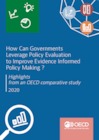 How Can Governments Leverage Policy Evaluation to Improve Evidence Informed Policy Making ?